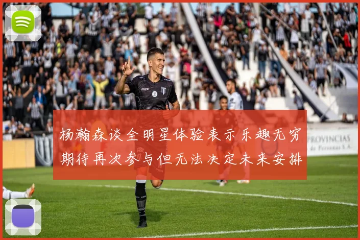 杨瀚森谈全明星体验表示乐趣无穷期待再次参与但无法决定未来安排