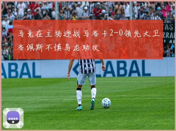 马竞在主场迎战马洛卡2-0领先大卫洛佩斯不慎乌龙助攻
