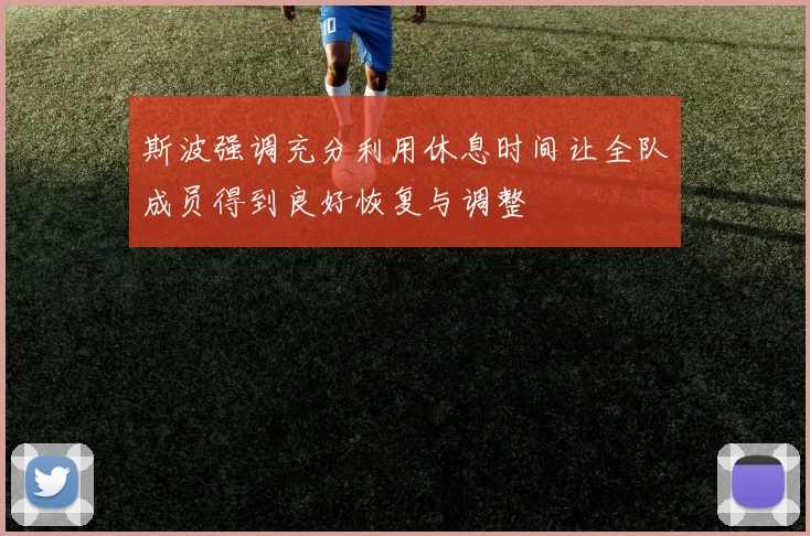 斯波强调充分利用休息时间让全队成员得到良好恢复与调整